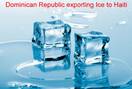 Dominican Republic exports everything to Haiti, including ice